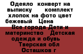 Одеяло- конверт на выписку      комплект хлопок на фото цвет бежевый › Цена ­ 2 000 - Все города Дети и материнство » Детская одежда и обувь   . Тверская обл.,Осташков г.